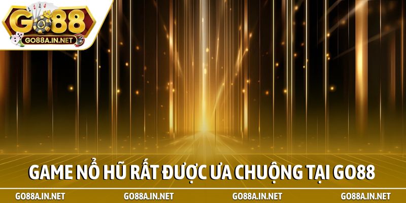 Game nổ hũ rất được ưa chuộng tại Go88