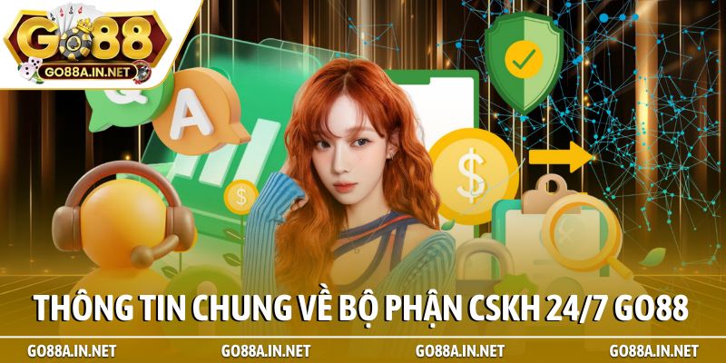 Thông tin chung về bộ phận CSKH 24/7 Go88